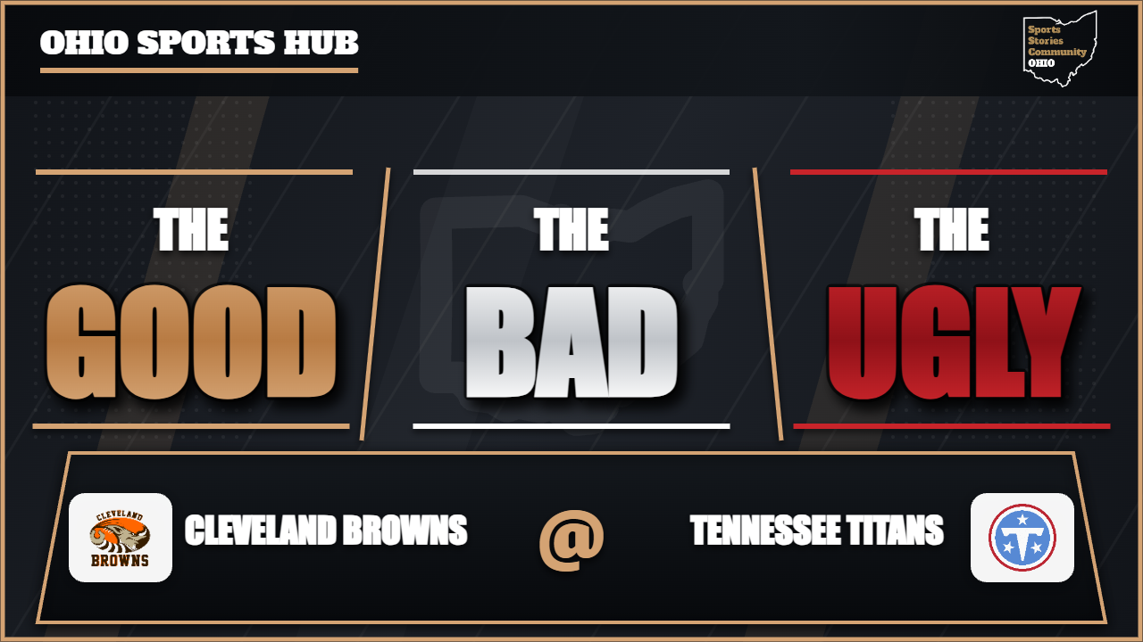 The Good, The Bad, and The Ugly graphic for Cleveland Browns at Tennessee Titans.